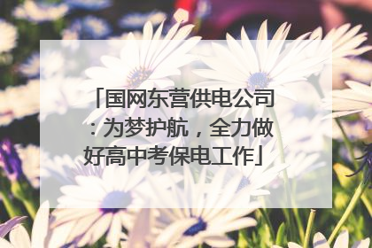 国网东营供电公司：为梦护航，全力做好高中考保电工作